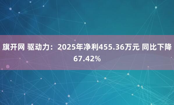 旗开网 驱动力：2025年净利455.36万元 同比下降67.42%