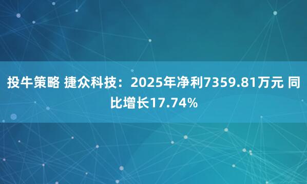 投牛策略 捷众科技：2025年净利7359.81万元 同比增长17.74%
